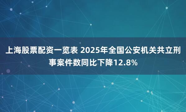 上海股票配资一览表 2025年全国公安机关共立刑事案件数同比下降12.8%