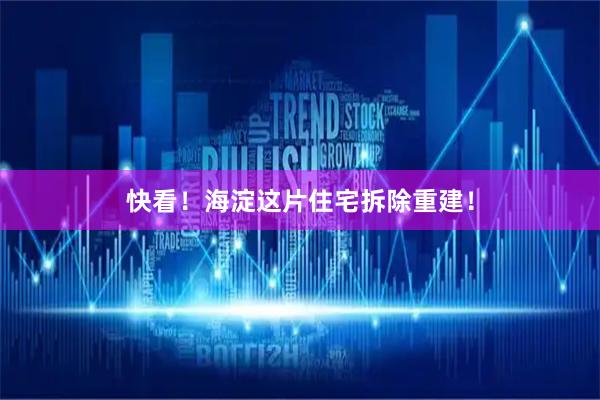 快看！海淀这片住宅拆除重建！
