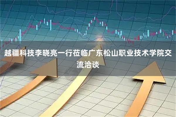 越疆科技李晓亮一行莅临广东松山职业技术学院交流洽谈